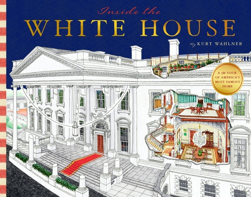 Inside the White House: A Cutaway Tour of America's Most Famous Home by Wahlner, Kurt