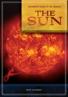 Guide to the Universe: The Sun by Alexander, David