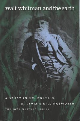 Walt Whitman and the Earth: A Study in Ecopoetics by Killingsworth, M. Jimmie