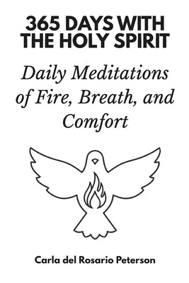 365 Days with with the Holy Spirit: Daily Meditations of Fire, Breath, and Comfort by del Rosario Peterson, Carla