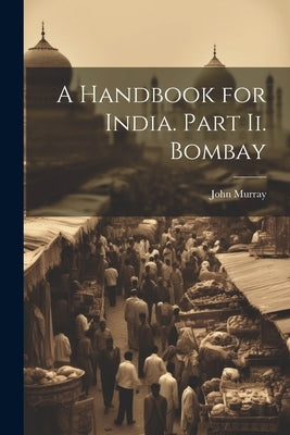 A Handbook for India. Part Ii. Bombay by Murray, John