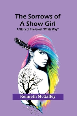 The Sorrows of a Show Girl: A Story of the Great "White Way" by McGaffey, Kenneth