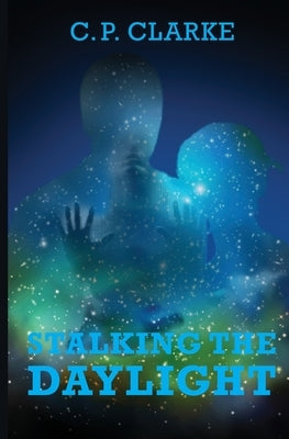 Stalking The Daylight by Clarke, C. P.