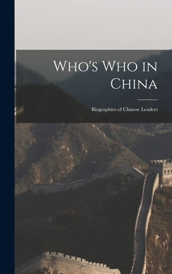 Who's Who in China; Biographies of Chinese Leaders by Anonymous