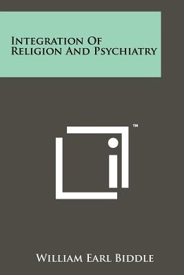 Integration of Religion and Psychiatry by Biddle, William Earl
