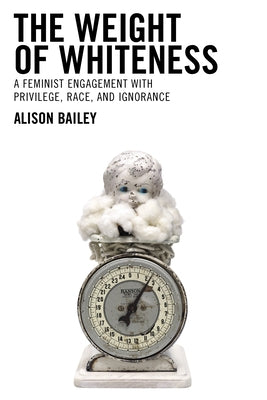Philosophy of Race: A Feminist Engagement with Privilege, Race, and Ignorance by Bailey, Alison