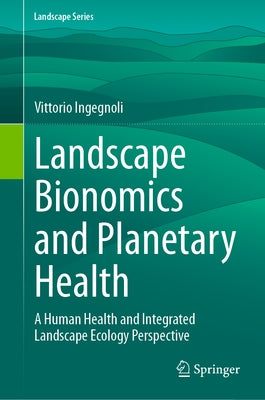 Landscape Bionomics and Planetary Health: A Human Health and Integrated Landscape Ecology Perspective by Ingegnoli, Vittorio