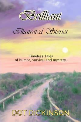 Brilliant Illustrated Stories: Timeless tales of humor, survival and mystery. by Dickinson, Dot