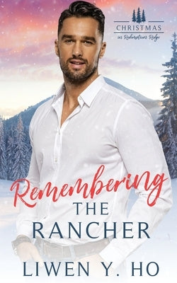 Remembering the Rancher: A Small Town Christian Cowboy Romance by Ho, Liwen y.