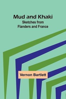 Mud and Khaki: Sketches from Flanders and France by Bartlett, Vernon