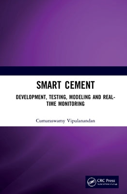 Smart Cement: Development, Testing, Modeling and Real-Time Monitoring by Vipulanandan, Cumaraswamy