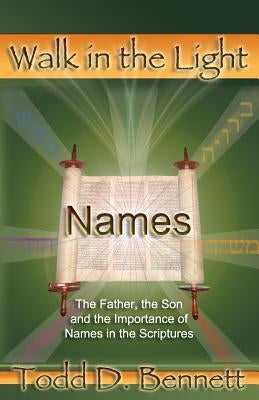 Names: The Father, the Son and the Importance of Names in the Scriptures by Bennett, Todd D.
