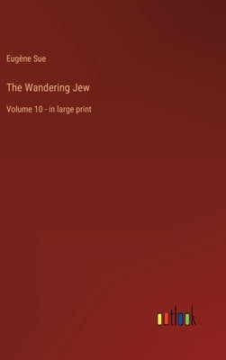The Wandering Jew: Volume 10 - in large print by Sue, Eugène