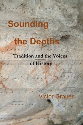 Sounding the Depths: Tradition and the Voices of History by Grauer, Victor a.