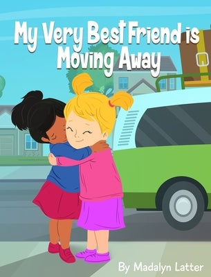 My Very Best Friend is Moving Away by Latter, Madalyn P.