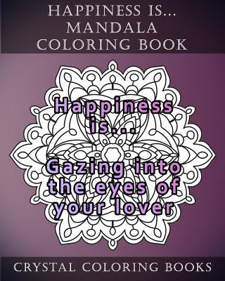 Happiness is ... Mandala Coloring Book: 20 Happiness is... Mandala Coloring pages by Crystal Coloring Books
