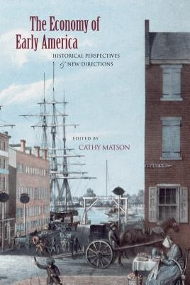 The Economy of Early America: Historical Perspectives and New Directions by Matson, Cathy