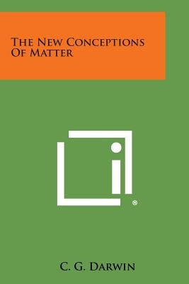 The New Conceptions of Matter by Darwin, C. G.