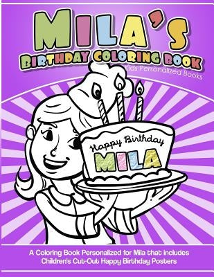Mila's Birthday Coloring Book Kids Personalized Books: A Coloring Book Personalized for Mila that includes Children's Cut Out Happy Birthday Posters by Books, Mila's