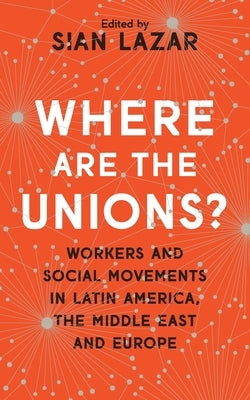 Where Are The Unions?: Workers and Social Movements in Latin America, the Middle East and Europe by Waterman, Peter