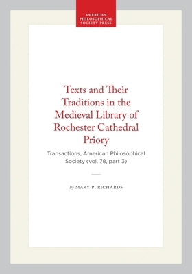 Texts and Their Traditions in the Medieval Library of Rochester Cathedral Priory: Transactions, American Philosophical Society (Vol. 78, Part 3) by Richards, Mary P.