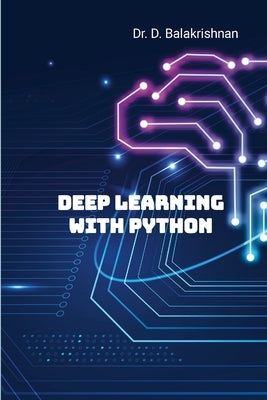 Deep Learning with Python: Step by Step Tutorials by D, Balakrishnan