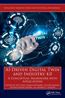 AI-Driven Digital Twin and Industry 4.0: A Conceptual Framework with Applications by Rani, Sita