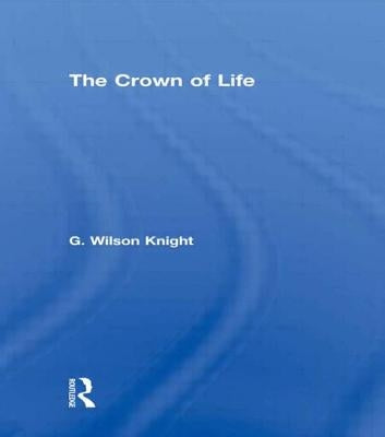 Crown of Life - Wilson Knight: Essays in Interpretation of Shakespeare's Final Plays by Wilson Knight, G.