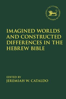 Imagined Worlds and Constructed Differences in the Hebrew Bible by Cataldo, Jeremiah W.