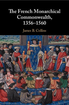 The French Monarchical Commonwealth, 1356-1560 by Collins, James B.