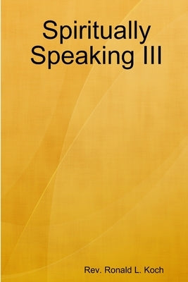 Spiritually Speaking III by Koch, Ronald L.