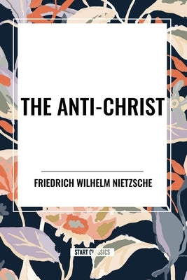 The Anti-Christ by Nietzsche, Friedrich Wilhelm