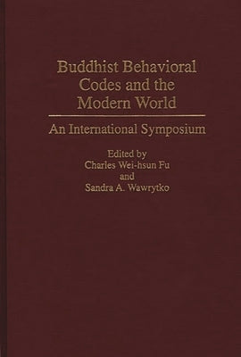 Buddhist Behavioral Codes and the Modern World: An International Symposium by Chung-Hwa International Conference on Bu