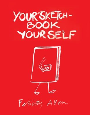 Your Sketchbook Your Self by Allen, Felicity
