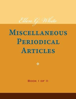 Ellen G. White Miscellaneous Periodical Articles, Book I of II by White, Ellen G.