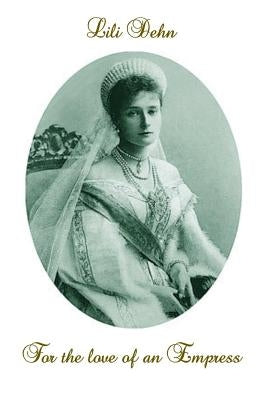 For the love of an Empress: An intimate portrait of Empress Alexandra of Russia by Dehn, Lili