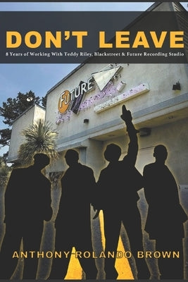Don't Leave: 8 Year of Working with Teddy Riley Blackstreet & Future Recording Studios by Brown, Anthony