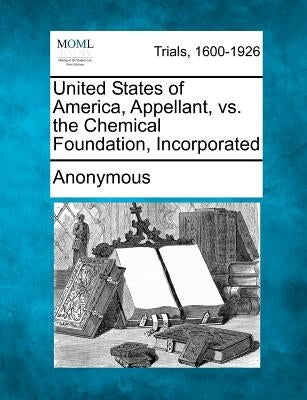 United States of America, Appellant, vs. the Chemical Foundation, Incorporated by Anonymous