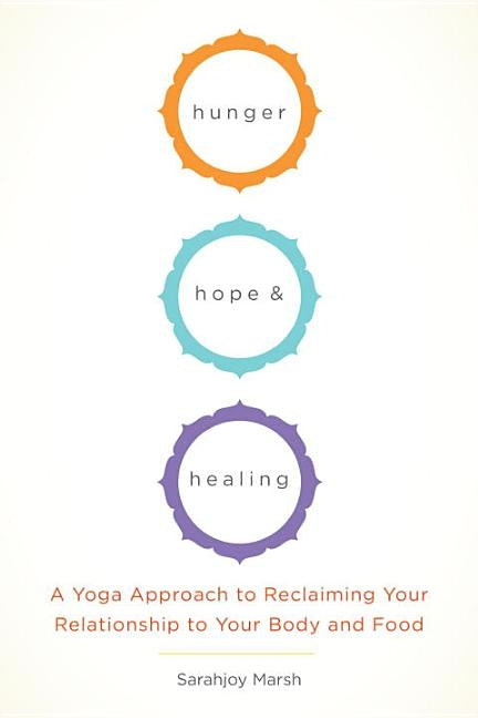 Hunger, Hope, and Healing: A Yoga Approach to Reclaiming Your Relationship to Your Body and Food by Marsh, Sarahjoy