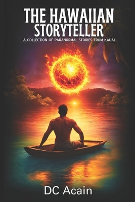 The Hawaiian Storyteller: A Collection of Paranormal Stories from Kauai by Acain, DC