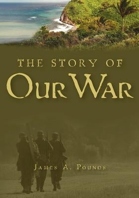 The Story of Our War by Pounds, James A.