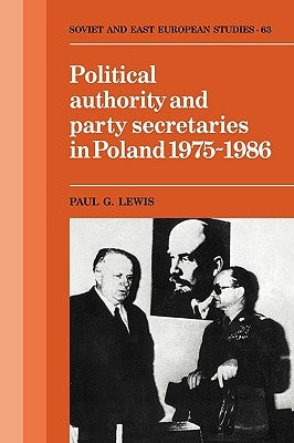 Political Authority and Party Secretaries in Poland, 1975-1986 by Lewis, Paul G.