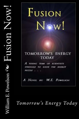 Fusion Now: Tomorrow's Energy Today by Powelson, William E.