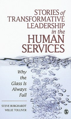 Stories of Transformative Leadership in the Human Services: Why the Glass Is Always Full by Burghardt, Steve