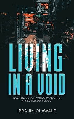 Living in a Void: How the Coronavirus Pandemic affected our Lives by Olawale, Ibrahim