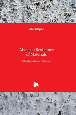 Abrasion Resistance of Materials by Adamiak, Marcin