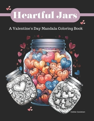Heartful Jars: A Valentine's Day Mandala Coloring Book by Danielsen, Debbie