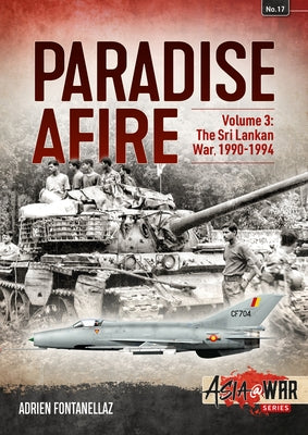 Paradise Afire: The Sri Lankan War: Volume 3 - 1990-1994 by Fontanellaz, Adrien