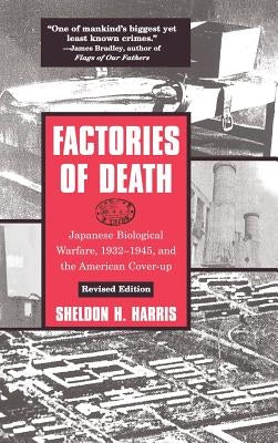 Factories of Death: Japanese Biological Warfare, 1932-45 and the American Cover-Up by Harris, Sheldon H.