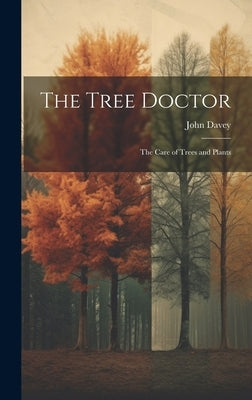 The Tree Doctor: The Care of Trees and Plants by Davey, John